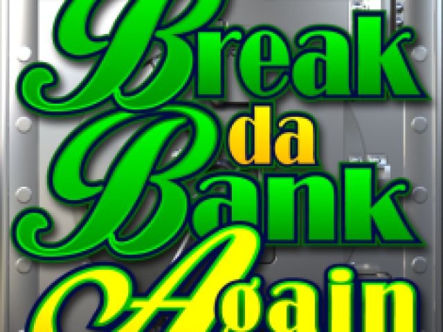 Break da Bank Again